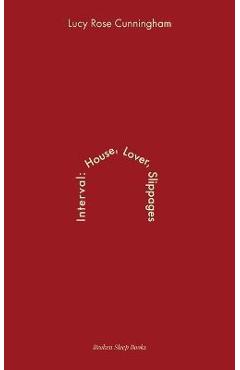 Coperta cărții 'Interval: House Lover Slippages - Lucy Rose Cunningham'