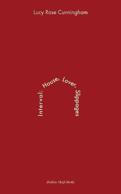 Coperta cărții 'Interval: House Lover Slippages - Lucy Rose Cunningham'