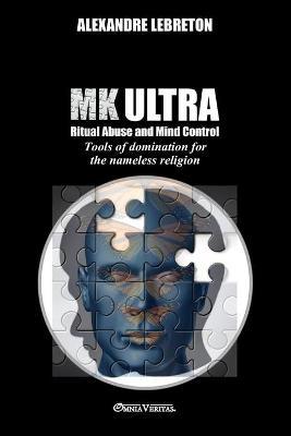 MK Ultra - Ritual Abuse and Mind Control: Tools of domination for the nameless religion - Alexandre Lebreton
