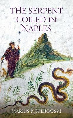 The Serpent Coiled in Naples - Marius Kociejowski
