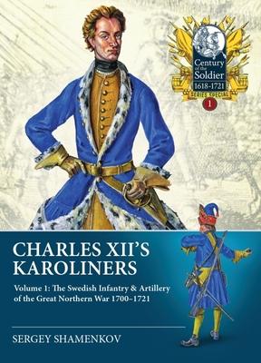 Charles XII's Karoliners: Volume 1 - The Swedish Infantry & Artillery of the Great Northern War 1700-1721 - Sergey Shamenkov