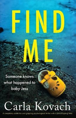 Find Me: A completely addictive and gripping psychological thriller with a jaw-dropping twist - Carla Kovach