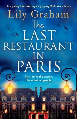 The Last Restaurant in Paris: Completely heartbreaking and gripping World War 2 fiction - Lily Graham