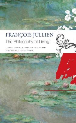 The Philosophy of Living - Franois Jullien