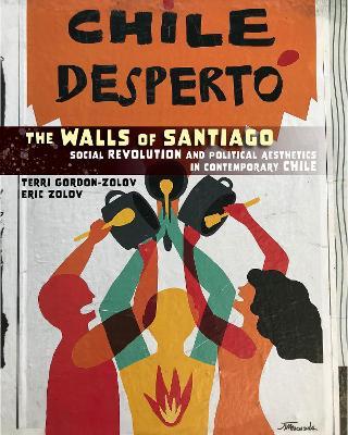 The Walls of Santiago: Social Revolution and Political Aesthetics in Contemporary Chile - Terri Gordon-zolov