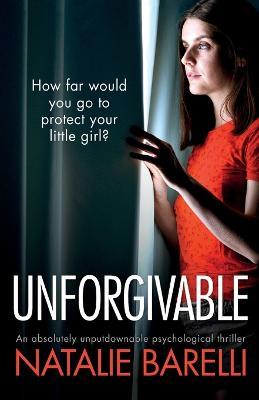 Unforgivable: An absolutely unputdownable psychological thriller - Natalie Barelli