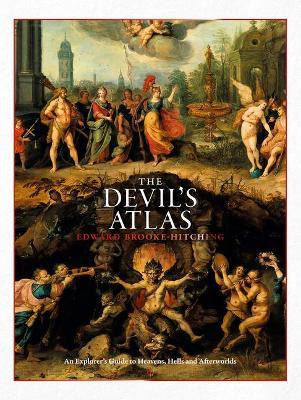 The Devil's Atlas: An Explorer's Guide to Heavens, Hells and Afterworlds - Edward Brooke-hitching