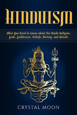 Hinduism: What You Need to Know about the Hindu Religion, Gods, Goddesses, Beliefs, History, and Rituals - Crystal Moon