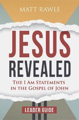 Jesus Revealed Leader Guide: The I Am Statements in the Gospel of John - Matt Rawle