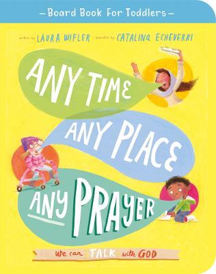 Any Time, Any Place, Any Prayer Board Book: We Can Talk with God - Laura Wifler
