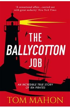 Coperta cărții 'The Ballycotton Job: An Incredible True Story of IRA Pirates - Tom Mahon'