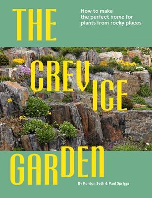 The Crevice Garden: How to Make the Perfect Home for Plants from Rocky Places - Paul Spriggs