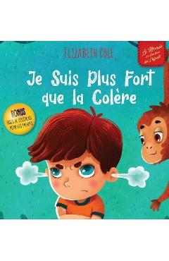 Poza produsului Je Suis Plus Fort que la Colère: un Livre Illustré sur la Gestion de la Colère et qui Traite des Émotions des Enfants (Sentiments Préscolaires) - Elizabeth Cole