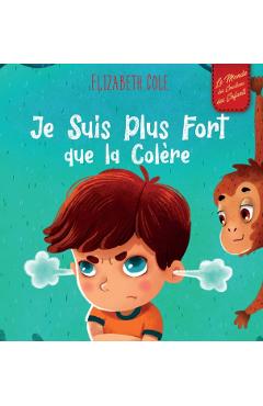Je Suis Plus Fort que la Colère: un Livre Illustré sur la Gestion de la Colère et qui Traite des Émotions des Enfants (Sentiments Préscolaires) - Elizabeth Cole