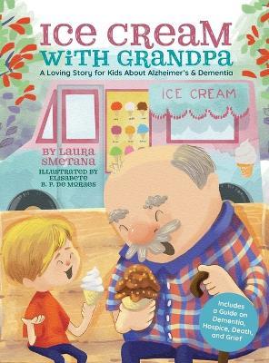 Ice Cream with Grandpa: A Loving Story for Kids About Alzheimer's & Dementia - Laura Smetana