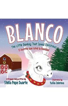 Poza produsului Blanco, The Little Donkey That Saved Christmas: Blanco, El burrito que salvó la Navidad - Stella Pope Duarte