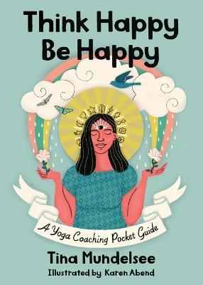 Think Happy, Be Happy - A Yoga Coaching Pocket Guide - Tina Mundelsee