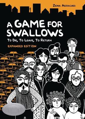 A Game for Swallows: To Die, to Leave, to Return: Expanded Edition - Zeina Abirached