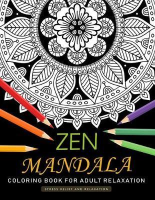 Zen Mandala Coloring Book for Adults Relaxation: An Adults Coloring Book Featuring Fun and Stress Relief Design - Nox Smith