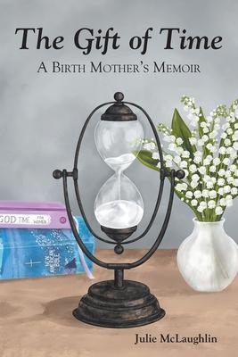 The Gift of Time: A Birth Mother's Memoir - Julie Mclaughlin