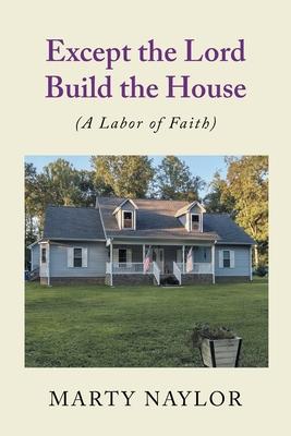 Except the Lord Build the House: (A Labor of Faith) - Marty Naylor