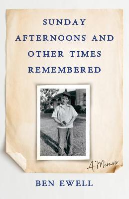Sunday Afternoons and Other Times Remembered: A Memoir - Ben Ewell