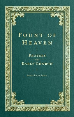 Fount of Heaven: Prayers of the Early Church - Robert Elmer