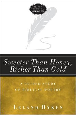 Sweeter Than Honey, Richer Than Gold: A Guided Study of Biblical Poetry - Leland Dr Ryken