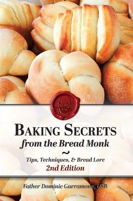 Baking Secrets from the Bread Monk, 2nd Edition - Dominic Garramone