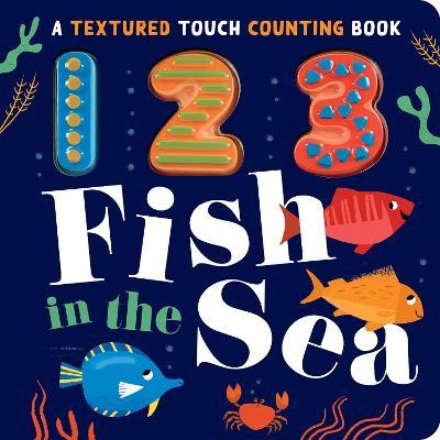 123 Fish in the Sea: A Textured Touch Counting Book - Luna Parks
