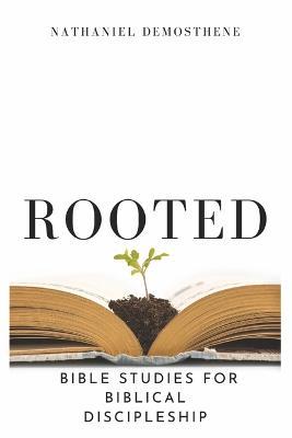 Rooted: Bible Studies for Biblical Discipleship - Nathaniel Demosthene