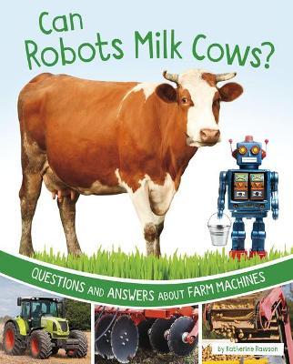 Can Robots Milk Cows?: Questions and Answers about Farm Machines - Katherine Rawson
