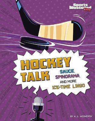 Hockey Talk: Sauce, Spinorama, and More Ice-Time Lingo - A. L. Wegwerth