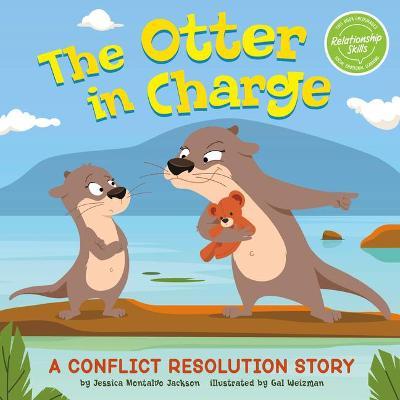 The Otter in Charge: A Conflict Resolution Story - Jessica Montalvo Jackson