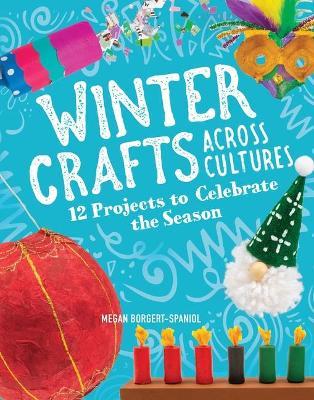 Winter Crafts Across Cultures: 12 Projects to Celebrate the Season - Megan Borgert-spaniol