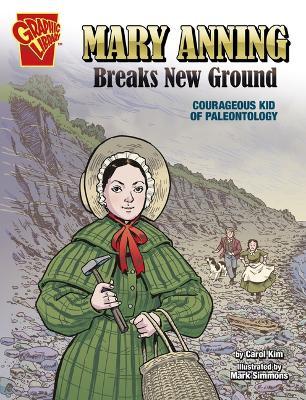 Mary Anning Breaks New Ground: Courageous Kid of Paleontology - Carol Kim