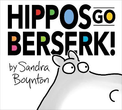 Hippos Go Berserk! - Sandra Boynton