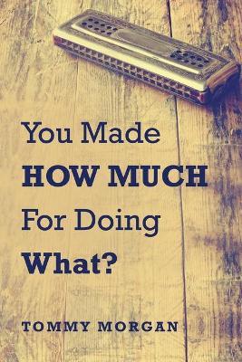 You Made How Much for Doing What? - Tommy Morgan