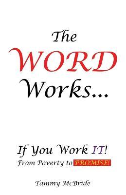 The WORD Works...If You Work IT! From Poverty to PROMISE! - Tammy Mcbride