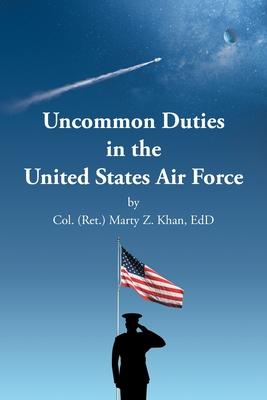 Uncommon Duties in the United States Air Force - Col (ret ). Z. Khan Edd