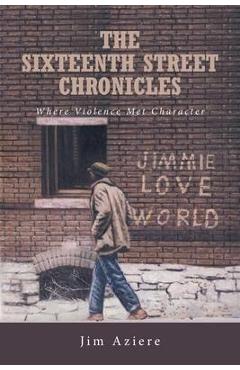 Coperta cărții 'The Sixteenth Street Chronicles: Where Violence Met Character - Jim Aziere'