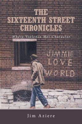 The Sixteenth Street Chronicles: Where Violence Met Character - Jim Aziere