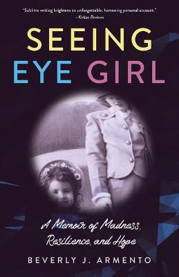 Seeing Eye Girl: A Memoir of Madness, Resilience, and Hope - Beverly J. Armento