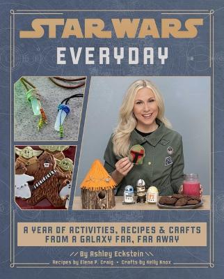 Star Wars Everyday: A Year of Activities, Recipes, and Crafts from a Galaxy Far, Far Away (Star Wars Books for Families, Star Wars Party) - Ashley Eckstein