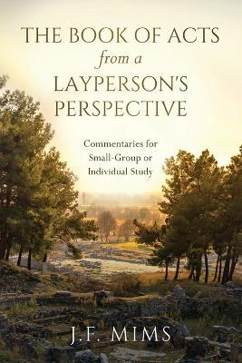 The Book of Acts from a Layperson's Perspective: Commentaries for Small-Group or Individual Study - J. F. Mims