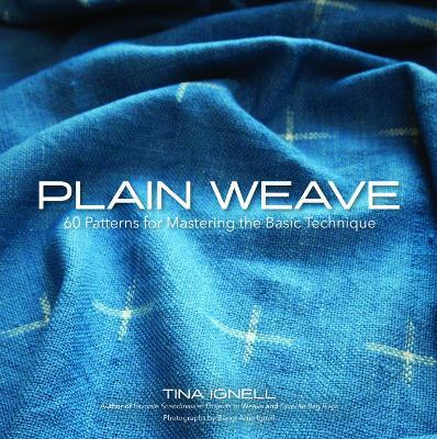 Plain Weave: 60 Patterns for Mastering the Basic Technique - Tina Ignell