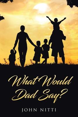 What Would Dad Say? - John Nitti
