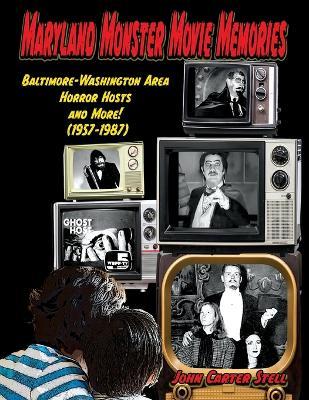 Maryland Monster Movie Memories Baltimore-Washington Area Horror Hosts and More! (1957-1987) - John Carter Stell