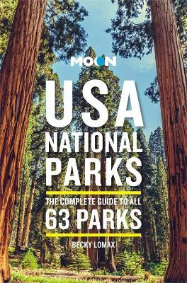 Moon USA National Parks: The Complete Guide to All 63 Parks - Becky Lomax