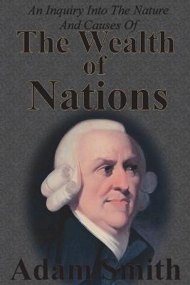 An Inquiry Into The Nature And Causes Of The Wealth Of Nations: Complete Five Unabridged Books - Adam Smith